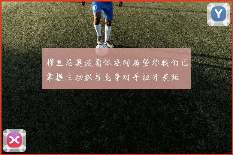 穆里尼奥谈葡体逆转局势称我们已掌握主动权与竞争对手拉开差距