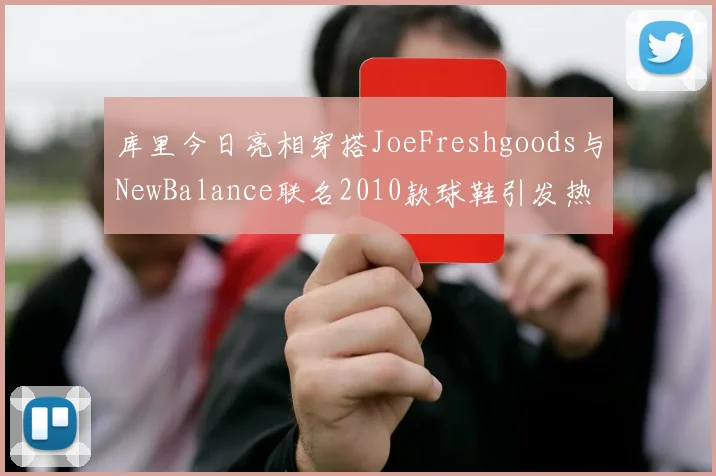 库里今日亮相穿搭JoeFreshgoods与NewBalance联名2010款球鞋引发热议